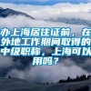 办上海居住证前，在外地工作期间取得的中级职称，上海可以用吗？