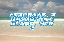 上海落户要求太高，可以考虑落户苏州，办理流程简单，周期较短