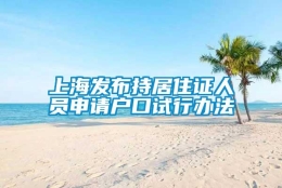 上海发布持居住证人员申请户口试行办法