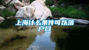 上海什么条件可以落户口