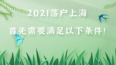 上海居转户申请必看：2021落户上海，首先需要满足以下条件！