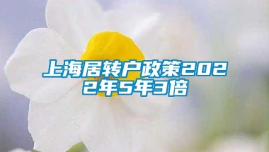 上海居转户政策2022年5年3倍