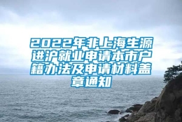 2022年非上海生源进沪就业申请本市户籍办法及申请材料盖章通知