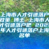 上海市人才引进落户政策 博士 上海市人才引进落户吧 2021年人才引进落户上海名单