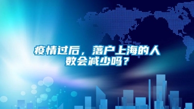 疫情过后，落户上海的人数会减少吗？