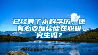 已经有了本科学历，还有必要继续读在职研究生吗？