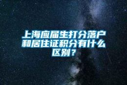 上海应届生打分落户和居住证积分有什么区别？