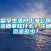 留学生落户上海公司资质审核什么？注册资金多少？