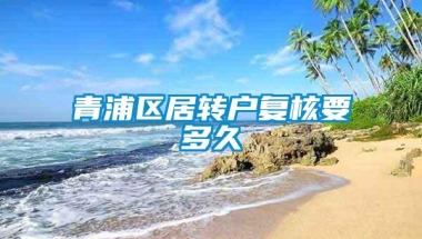 青浦区居转户复核要多久