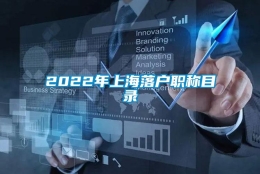 2022年上海落户职称目录