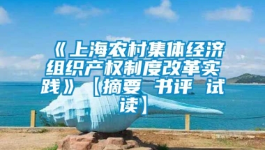 《上海农村集体经济组织产权制度改革实践》【摘要 书评 试读】