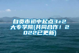 自贡市初中起点3+2大专学院(共同合作！2022已更新)