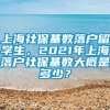 上海社保基数落户留学生，2021年上海落户社保基数大概是多少？