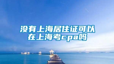 没有上海居住证可以在上海考cpa吗