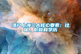 落户上海三大核心要素：社保、职称和学历