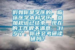 假如你是学医的，临床医学本科学历，参加规培已结束，现在的工作很不满意，31岁了，你还会考研读研吗？