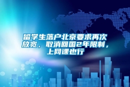 留学生落户北京要求再次放宽，取消回国2年限制，上网课也行