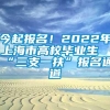 今起报名！2022年上海市高校毕业生“三支一扶”报名通道→