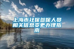 上海市社保参保人员相关信息变更办理指南