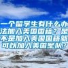 一个留学生有什么办法加入美国国籍？是不是加入美国国籍就可以加入美国军队？