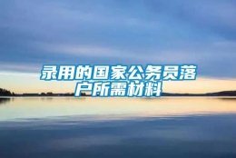 录用的国家公务员落户所需材料