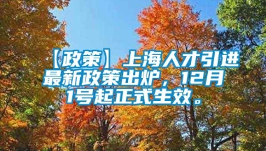 【政策】上海人才引进最新政策出炉，12月1号起正式生效。