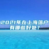 2021年在上海落户有哪些好处？