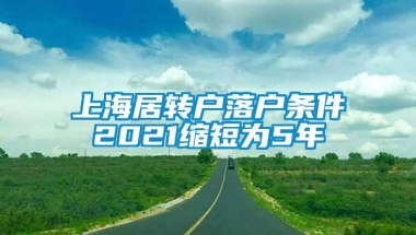 上海居转户落户条件2021缩短为5年