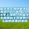 留学生上海创业落户新政2021年，2016年上海市＊对留学生回国自主创业有什么新的优惠政策吗