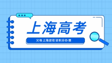 2022年外地孩子参加上海高考需要满足哪些条件？父母如何获得居住证积分？