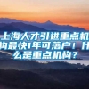 上海人才引进重点机构最快1年可落户！什么是重点机构？