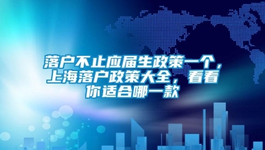 落户不止应届生政策一个，上海落户政策大全，看看你适合哪一款