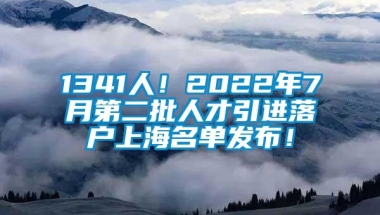 1341人！2022年7月第二批人才引进落户上海名单发布！