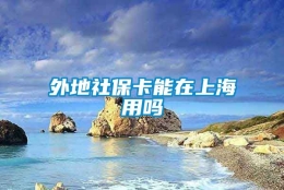 外地社保卡能在上海用吗