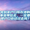 考到非户口所在地的事业单位去，一定要把户口也迁过去吗？