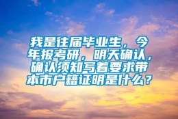 我是往届毕业生，今年报考研，明天确认，确认须知写着要求带本市户籍证明是什么？