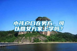 小孩户口在男方，可以回女方家上学吗？