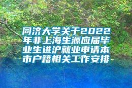 同济大学关于2022年非上海生源应届毕业生进沪就业申请本市户籍相关工作安排