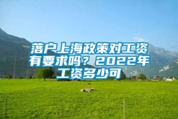 落户上海政策对工资有要求吗？2022年工资多少可