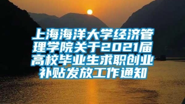 上海海洋大学经济管理学院关于2021届高校毕业生求职创业补贴发放工作通知