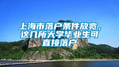 上海市落户条件放宽，这几所大学毕业生可直接落户