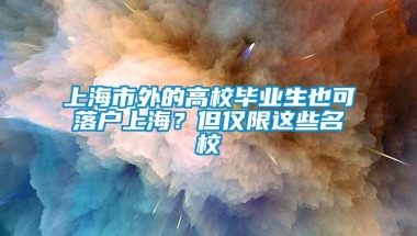 上海市外的高校毕业生也可落户上海？但仅限这些名校