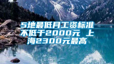 5地最低月工资标准不低于2000元 上海2300元最高