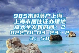 985本科落户上海_上海市居住证办理地点大全发布时间：2022-01-03 23：23：58