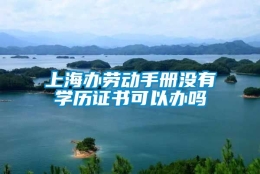 上海办劳动手册没有学历证书可以办吗