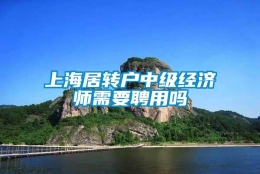 上海居转户中级经济师需要聘用吗