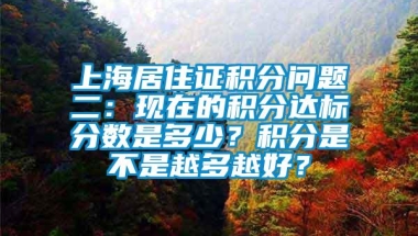 上海居住证积分问题二：现在的积分达标分数是多少？积分是不是越多越好？