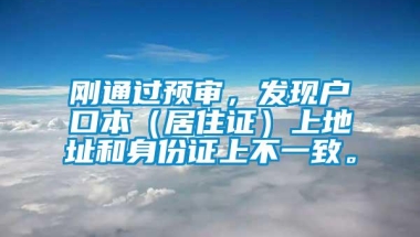 刚通过预审，发现户口本（居住证）上地址和身份证上不一致。