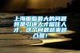 上海面临最大的问题将是引进人才留住人才，这个问题越来越凸显！