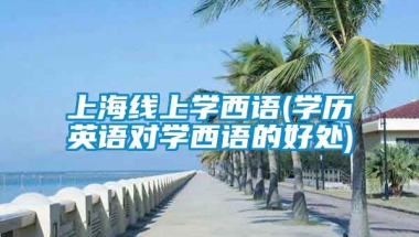 上海线上学西语(学历英语对学西语的好处)